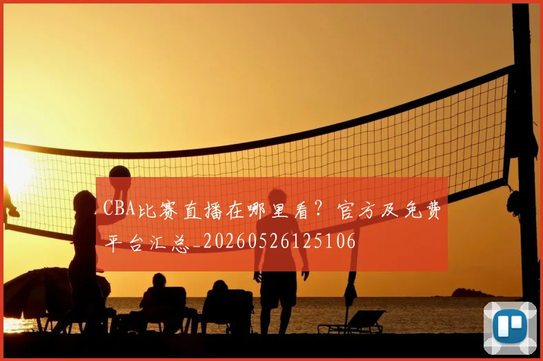 CBA比赛直播在哪里看?官方及免费平台汇总_20260526125106