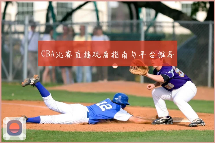 CBA比赛直播观看指南与平台推荐